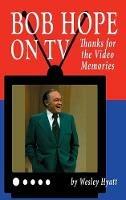 Bob Hope on TV: Thanks for the Video Memories (hardback) - Wesley Hyatt - cover
