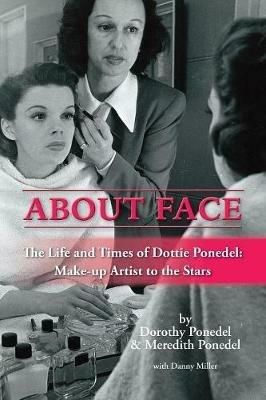 About Face: The Life and Times of Dottie Ponedel, Make-Up Artist to the Stars - Dorothy Ponedel,Meredith Ponedel - cover