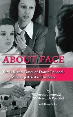 About Face: The Life and Times of Dottie Ponedel, Make-up Artist to the Stars (hardback) - Dorothy Ponedel,Meredith Ponedel - cover