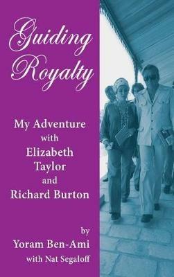 Guiding Royalty: My Adventure with Elizabeth Taylor and Richard Burton (hardback) - Yoram Ben-Ami,Nat Segaloff - cover