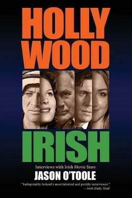 Hollywood Irish: An anthology of interviews with Irish movie stars - Jason O'Toole - cover