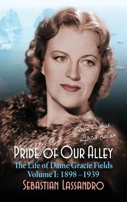 Pride of Our Alley: The Life of Dame Gracie Fields Volume I - 1898-1939 (hardback) - Sebastian Lassandro - cover