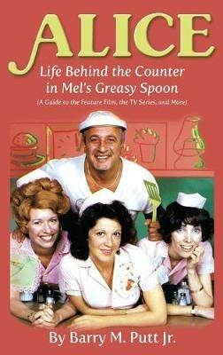 Alice: Life Behind the Counter in Mel's Greasy Spoon (A Guide to the Feature Film, the TV Series, and More) (hardback) - Barry M Putt - cover