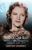 Pride of Our Alley: The Life of Dame Gracie Fields Volume II - 1939-1979 (hardback) - Sebastian Lassandro - cover