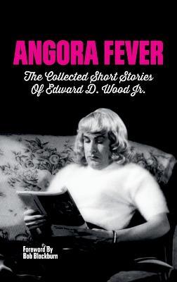 Angora Fever: The Collected Stories of Edward D. Wood, Jr. (hardback) - Ed Wood - cover