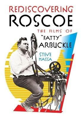Rediscovering Roscoe: The Films of Fatty Arbuckle - Steve Massa - cover