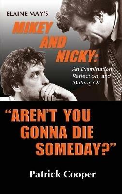 "Aren't You Gonna Die Someday?" Elaine May's Mikey and Nicky: An Examination, Reflection, and Making Of (hardback) - Patrick Cooper - cover