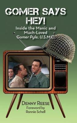Gomer Says Hey! Inside the Manic and Much-Loved Gomer Pyle, U.S.M.C. (hardback) - Denny Reese - cover