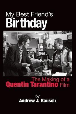 My Best Friend's Birthday: The Making of a Quentin Tarantino Film - Andrew J Rausch - cover