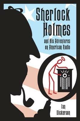 Sherlock Holmes and his Adventures on American Radio - Ian Dickerson - cover
