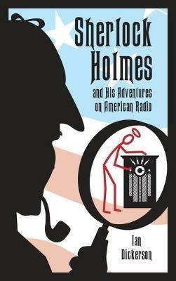Sherlock Holmes and his Adventures on American Radio (hardback) - Ian Dickerson - cover