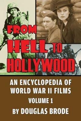 From Hell To Hollywood: An Encyclopedia of World War II Films Volume 1 - Douglas Brode - cover