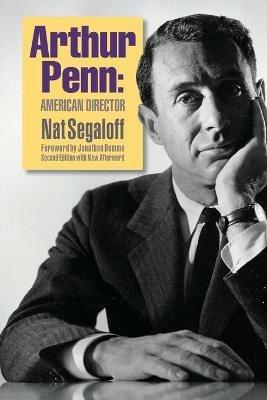 Arthur Penn: American Director (Second Edition) - Nat Segaloff - cover