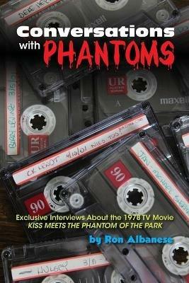Conversations with Phantoms: Exclusive Interviews About the 1978 TV Movie, Kiss Meets the Phantom of the Park - Ron Albanese - cover