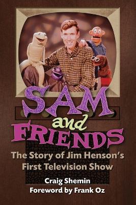 Sam and Friends - The Story of Jim Henson's First Television Show - Craig Shemin - cover