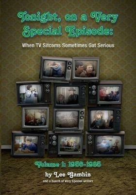Tonight, On A Very Special Episode When TV Sitcoms Sometimes Got Serious Volume 1: 1957-1985 - Lee Gambin - cover
