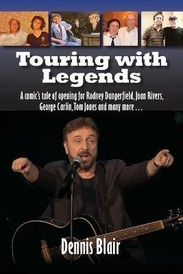 Touring with Legends: A comic's tale of opening for Rodney Dangerfield, Joan Rivers, George Carlin, Tom Jones and many more... - Dennis Blair - cover