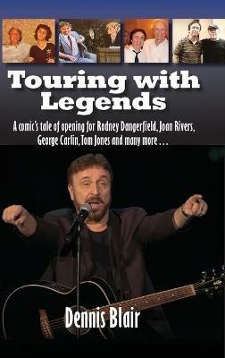 Touring with Legends (hardback): A comic's tale of opening for Rodney Dangerfield, Joan Rivers, George Carlin, Tom Jones and many more... - Dennis Blair - cover