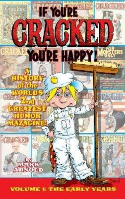 If You're Cracked, You're Happy (hardback): The History of Cracked Mazagine, Part Won - Mark Arnold - cover