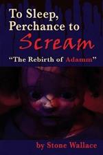 To Sleep, Perchance to Scream: The Rebirth of Adamm