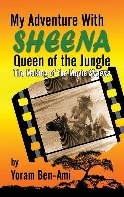 My Adventure With Sheena, Queen of the Jungle (hardback): The Making of the Movie Sheena - Yoram Ben-Ami - cover