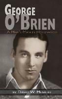 George O'Brien - A Man's Man in Hollywood (hardback)