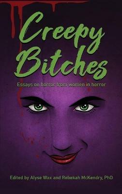 Creepy Bitches (hardback): Essays On Horror From Women In Horror - Alyse Wax,Rebekah McKendry - cover