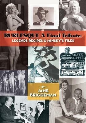 BURLESQUE A Final Tribute: Legends Recipes & Minsky's Files - Jane Briggeman - cover