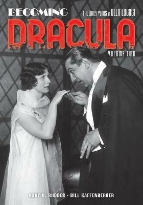 Becoming Dracula: The Early Years of Bela Lugosi, Volume Two - Gary D Rhodes,Bill Kaffenberger - cover