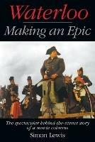 Waterloo - Making an Epic: The spectacular behind-the-scenes story of a movie colossus - Simon Lewis - cover