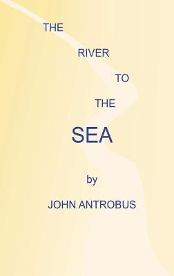 The River to the Sea (hardback) - John Antrobus - cover