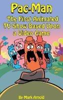 Pac-Man (hardback): The First Animated TV Show Based Upon a Video Game - Mark Arnold - cover