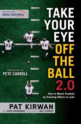 Take Your Eye Off the Ball 2.0: How to Watch Football by Knowing Where to Look - Pat Kirwan,David Seigerman - cover