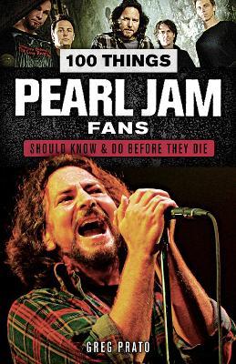 100 Things Pearl Jam Fans Should Know & do Before They Die - Prato Greg - cover