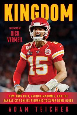 Kingdom: How Andy Reid, Patrick Mahomes, and the Kansas City Chiefs Returned to Super Bowl Glory - Adam Teicher - cover