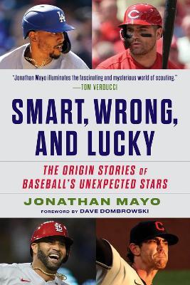 Smart, Wrong, and Lucky: Scouting Baseball’s Unexpected Stars - Jonathan Mayo - cover