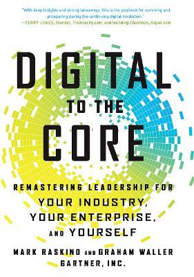 Digital to the Core: Remastering Leadership for Your Industry, Your Enterprise, and Yourself - Mark Raskino,Graham Waller - cover