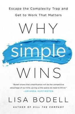 Why Simple Wins: Escape the Complexity Trap and Get to Work That Matters - Lisa Bodell - cover