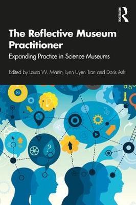 The Reflective Museum Practitioner: Expanding Practice in Science Museums - Laura Martin,Lynn Uyen Tran,Doris Ash - cover
