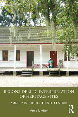 Reconsidering Interpretation of Heritage Sites: America in the Eighteenth Century - Anne Lindsay - cover