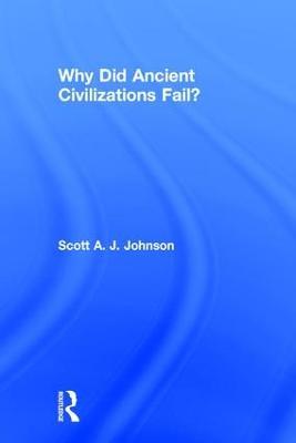 Why Did Ancient Civilizations Fail? - Scott A J Johnson - cover