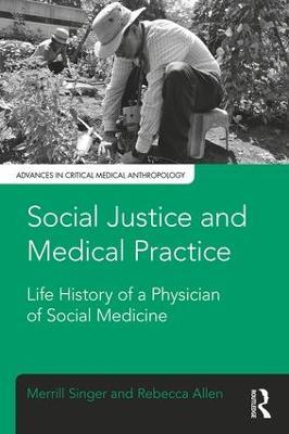 Social Justice and Medical Practice: Life History of a Physician of Social Medicine - Merrill Singer,Rebecca Allen - cover