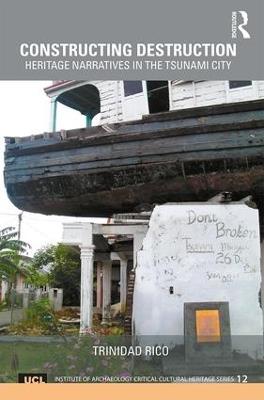 Constructing Destruction: Heritage Narratives in the Tsunami City - Trinidad Rico - cover