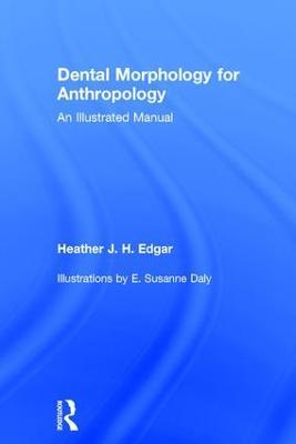 Dental Morphology for Anthropology: An Illustrated Manual - Heather Edgar - cover