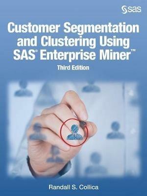 Customer Segmentation and Clustering Using SAS Enterprise Miner, Third Edition - Randall S Collica - cover
