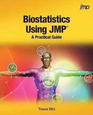 Biostatistics Using JMP: A Practical Guide - Trevor Bihl - cover