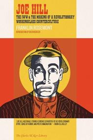 Joe Hill: The IWW & the Making of a Revolutionary Workingclass Counterculture