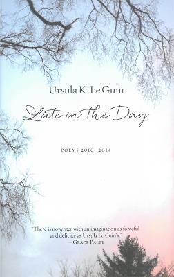 Late In The Day: Poems 2010-2014 - Ursula Le Guin - cover