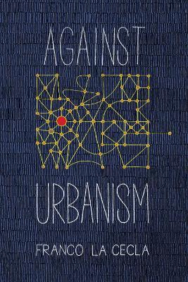 Against Urbanism - Franco La Cecla - cover