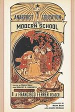 Anarchist Education And The Modern School: A Francisco Ferrer Reader